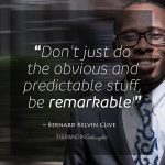 Don’t just do the obvious and predictable stuff, be remarkable! - BKC 